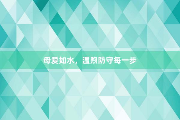 母爱如水,温煦防守每一步